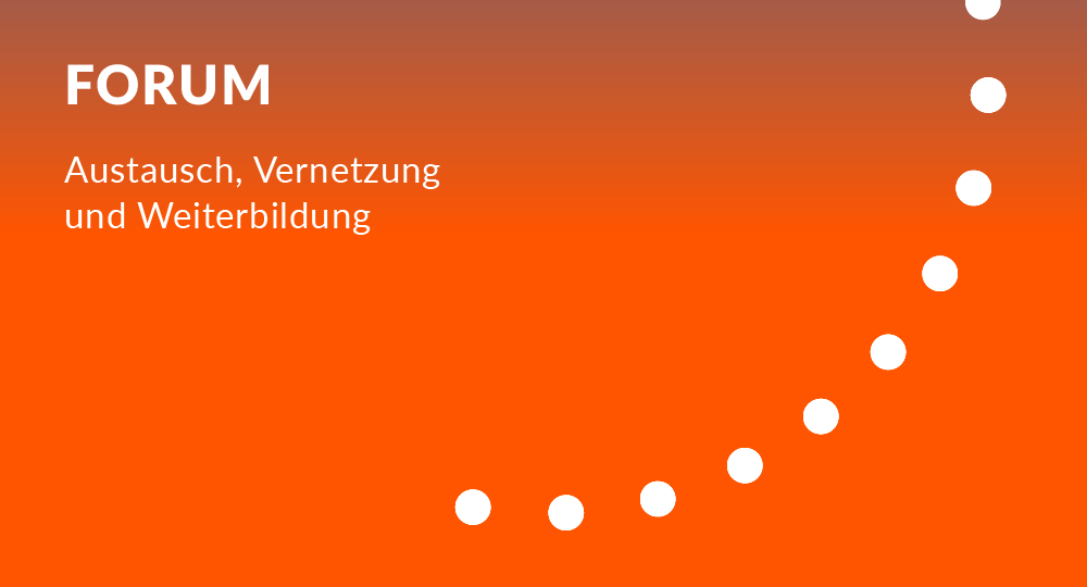 Forum | Austausch, Vernetzung und Weiterbildung